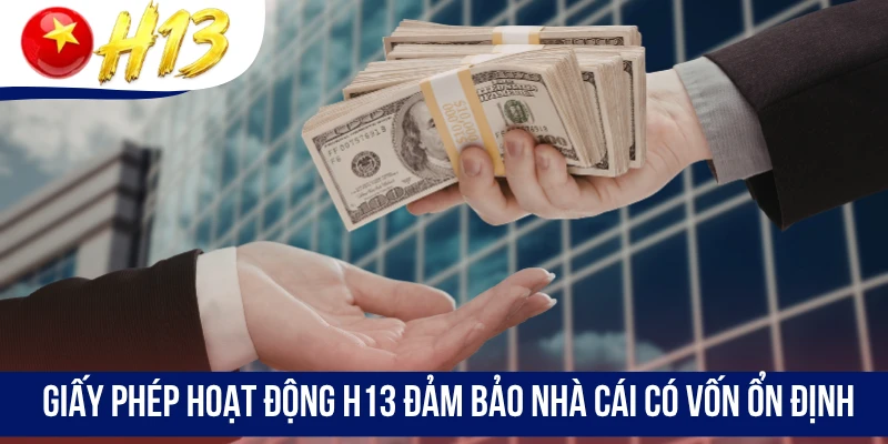 Giấy phép hoạt động H13 đảm bảo nhà cái có vốn ổn định