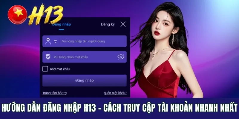 Hướng Dẫn Đăng Nhập H13 - Cách Truy Cập Tài Khoản Nhanh Nhất