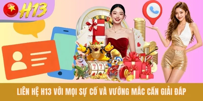 Liên hệ H13 với mọi sự cố và vướng mắc cần giải đáp