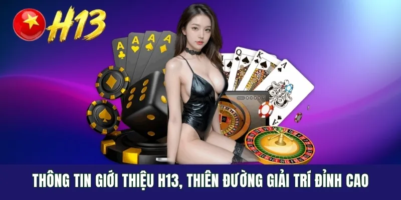 Thông tin giới thiệu H13, thiên đường giải trí đỉnh cao